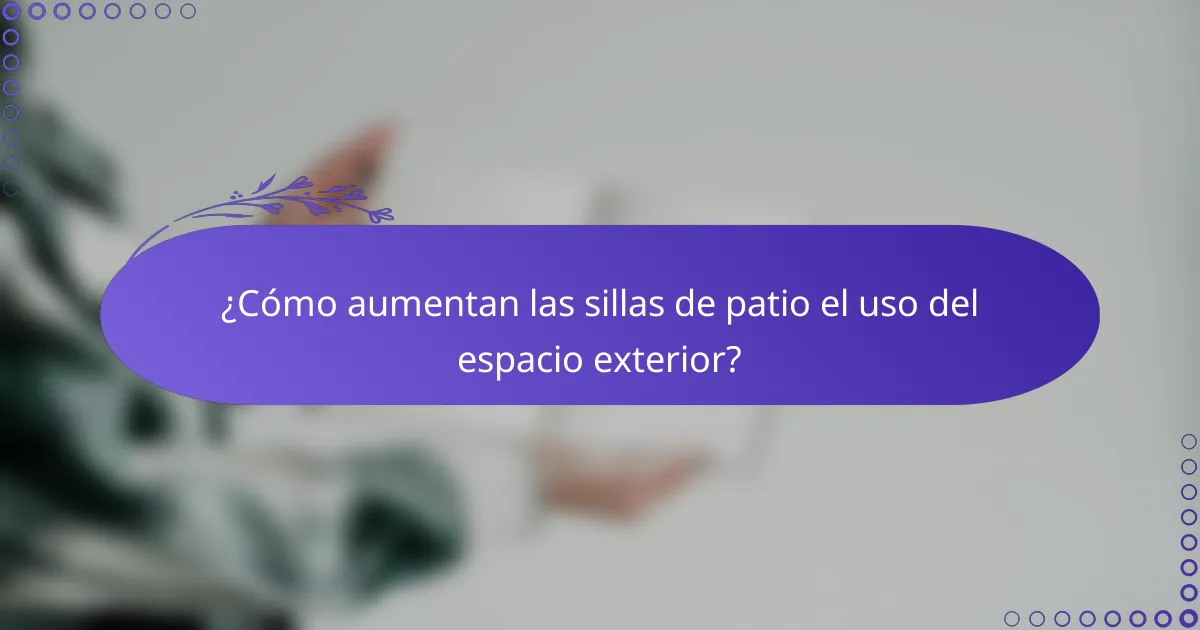 ¿Cómo aumentan las sillas de patio el uso del espacio exterior?