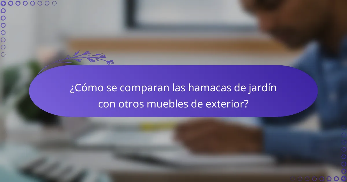¿Cómo se comparan las hamacas de jardín con otros muebles de exterior?