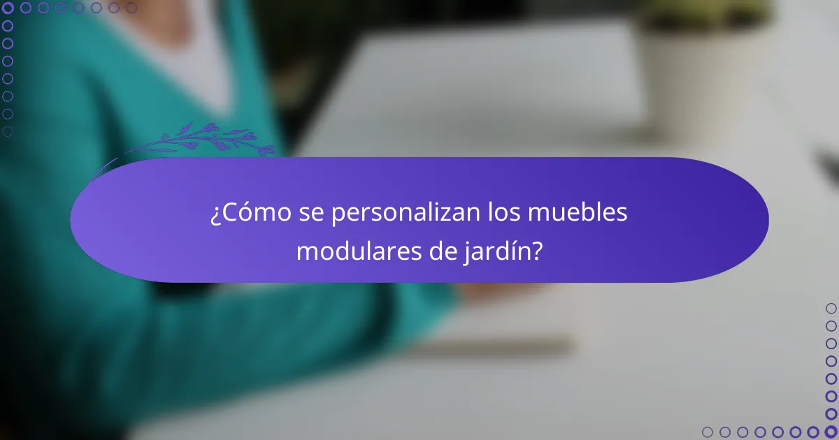 ¿Cómo se personalizan los muebles modulares de jardín?