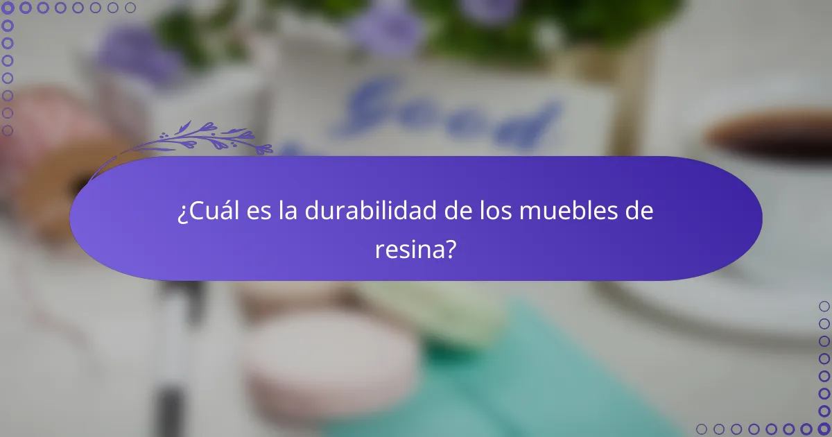 ¿Cuál es la durabilidad de los muebles de resina?