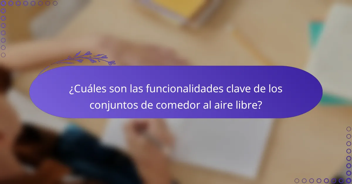 ¿Cuáles son las funcionalidades clave de los conjuntos de comedor al aire libre?