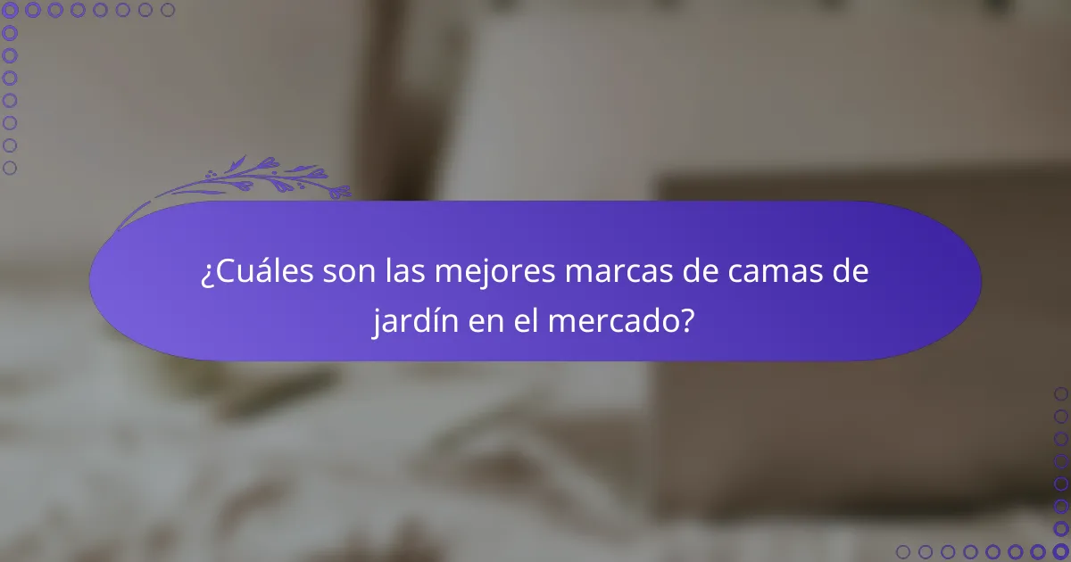 ¿Cuáles son las mejores marcas de camas de jardín en el mercado?