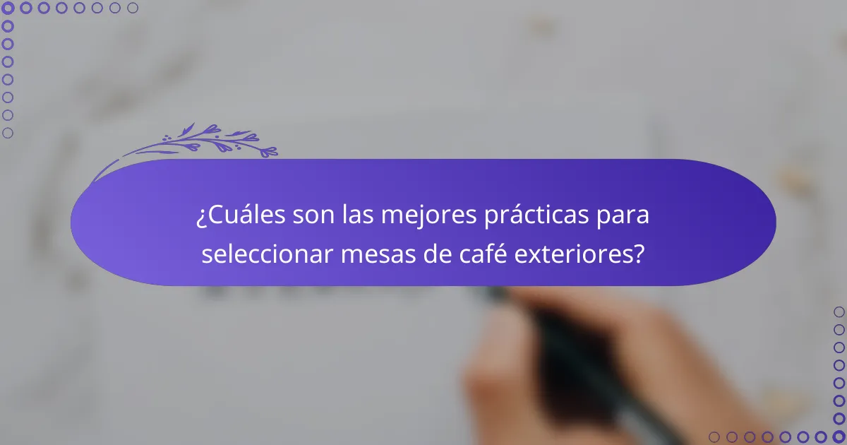 ¿Cuáles son las mejores prácticas para seleccionar mesas de café exteriores?
