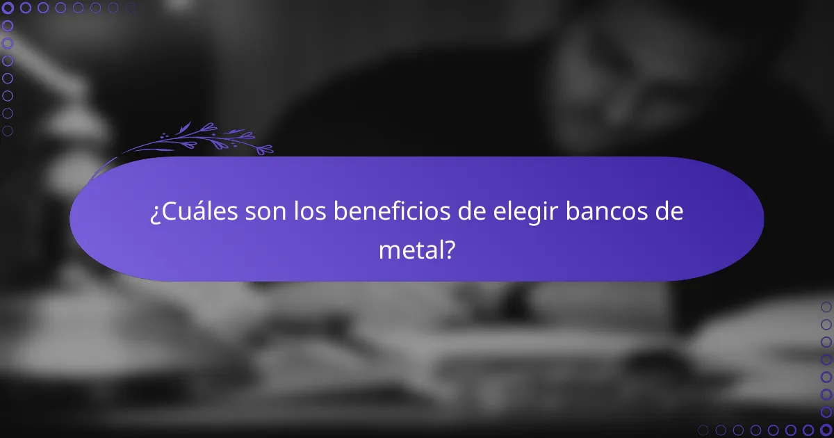 ¿Cuáles son los beneficios de elegir bancos de metal?