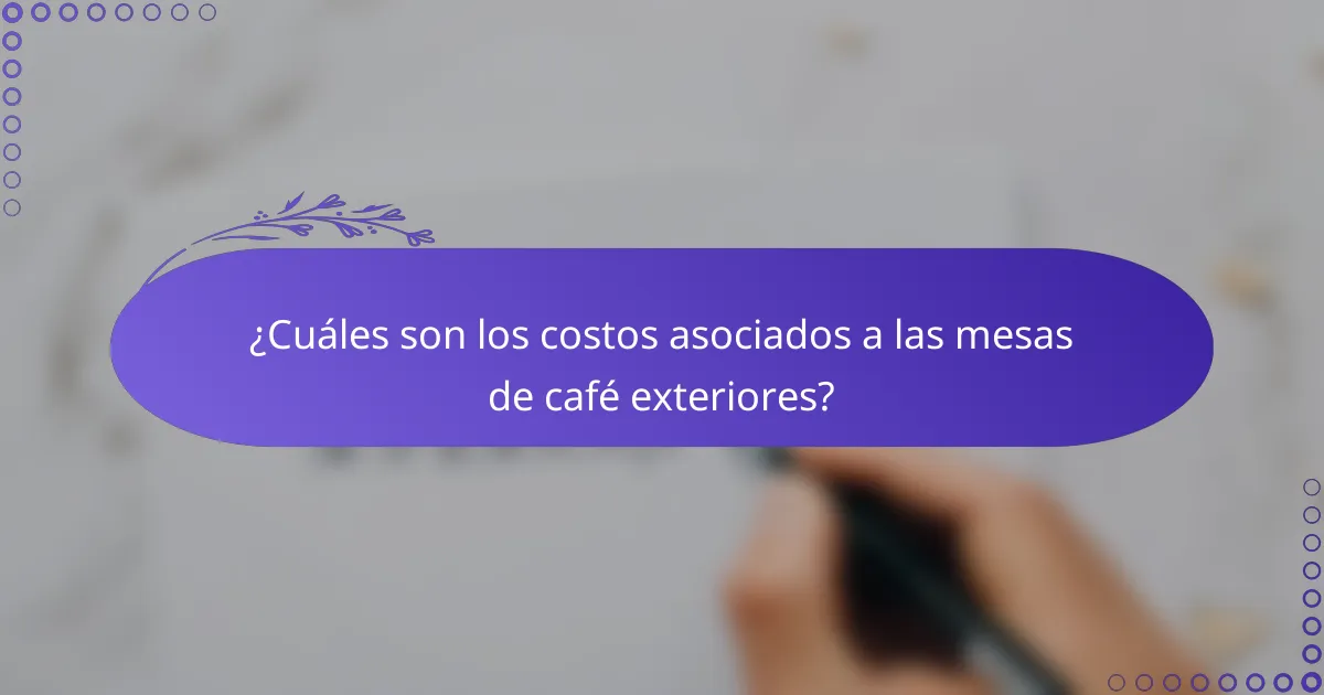 ¿Cuáles son los costos asociados a las mesas de café exteriores?
