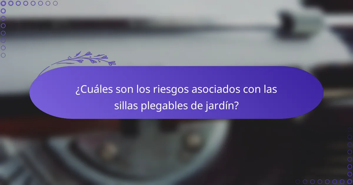 ¿Cuáles son los riesgos asociados con las sillas plegables de jardín?