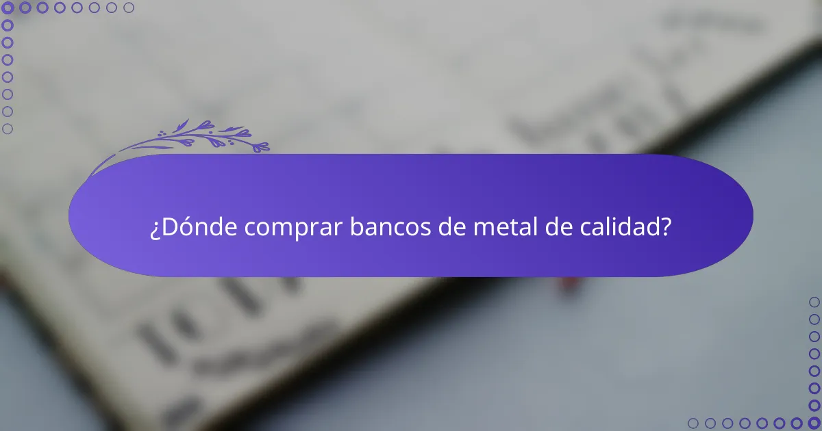 ¿Dónde comprar bancos de metal de calidad?