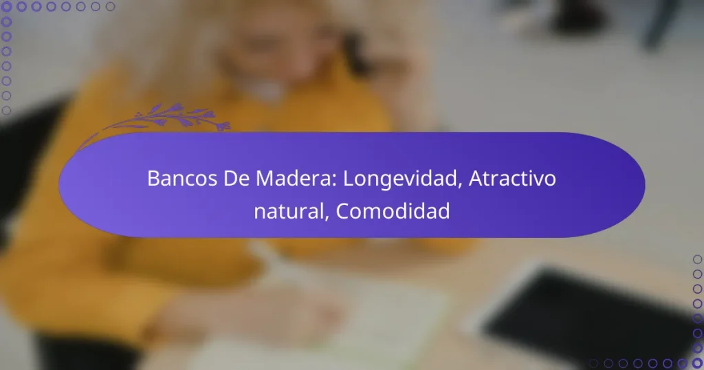 Bancos De Madera: Longevidad, Atractivo natural, Comodidad