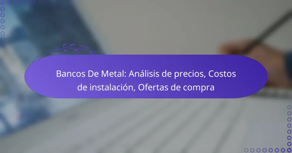 Bancos De Metal: Análisis de precios, Costos de instalación, Ofertas de compra