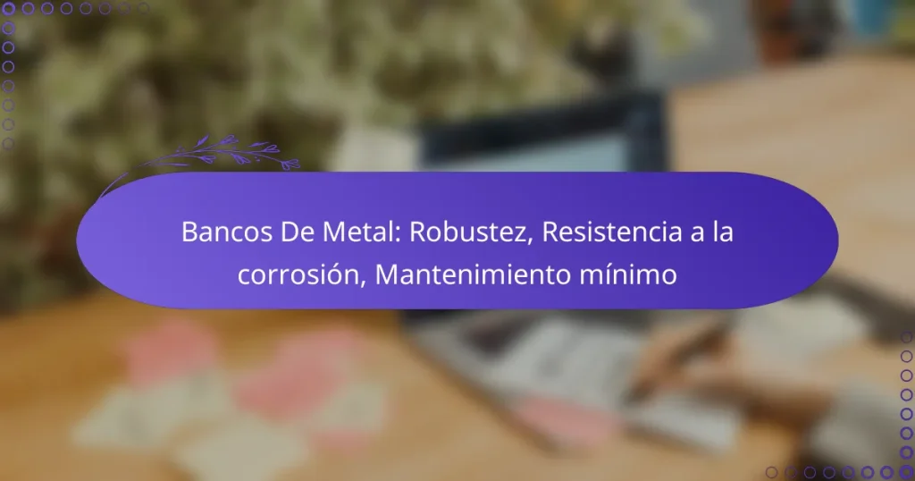 Bancos De Metal: Robustez, Resistencia a la corrosión, Mantenimiento mínimo