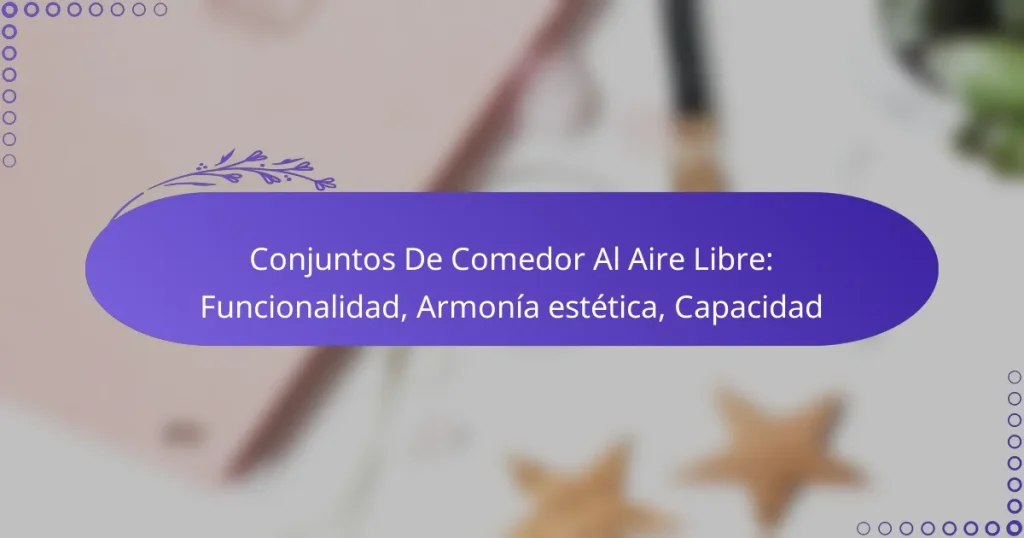 Conjuntos De Comedor Al Aire Libre: Funcionalidad, Armonía estética, Capacidad