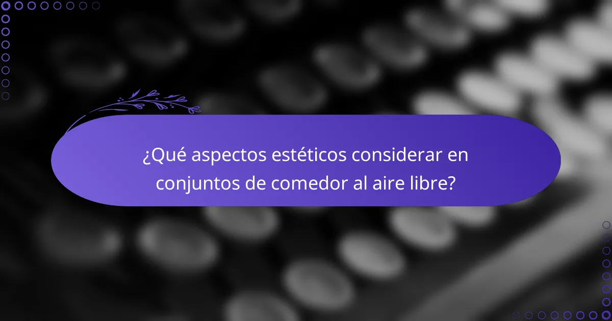 ¿Qué aspectos estéticos considerar en conjuntos de comedor al aire libre?