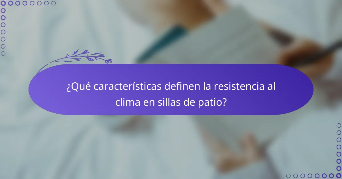 ¿Qué características definen la resistencia al clima en sillas de patio?