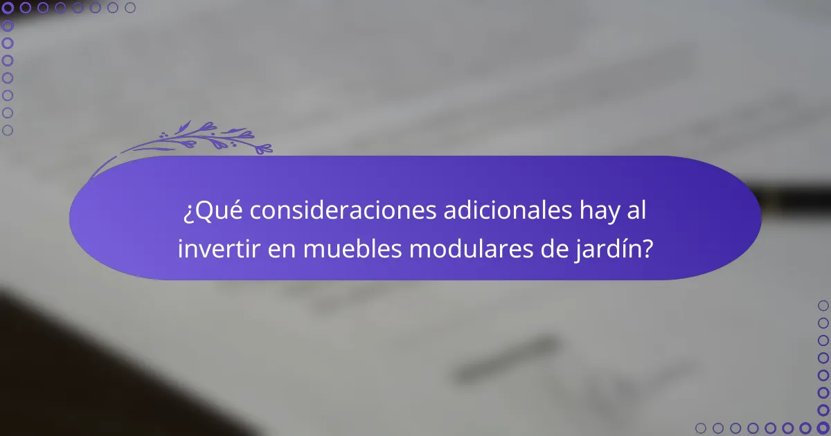 ¿Qué consideraciones adicionales hay al invertir en muebles modulares de jardín?