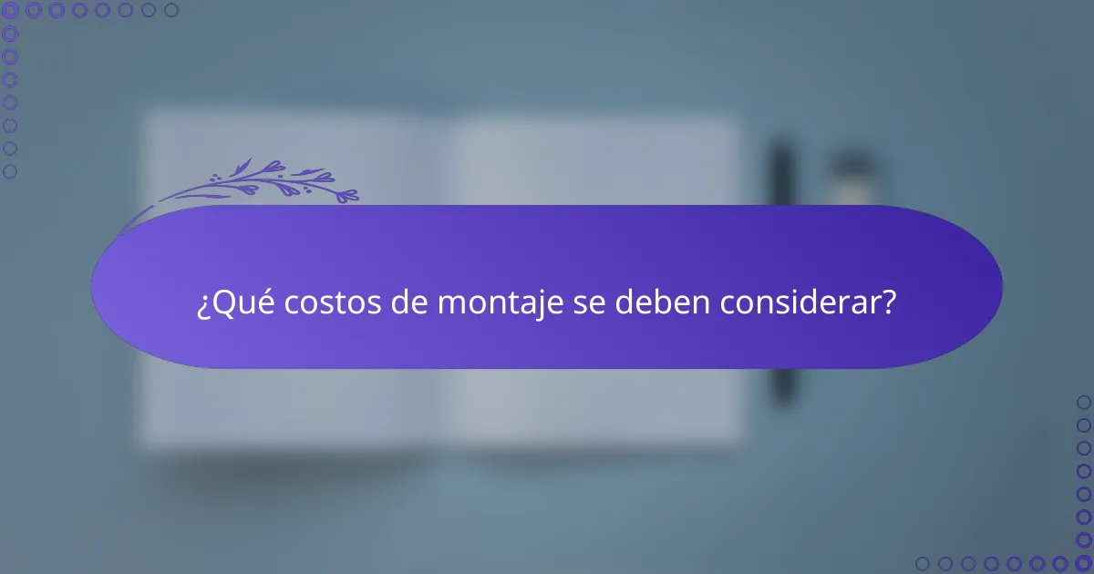 ¿Qué costos de montaje se deben considerar?
