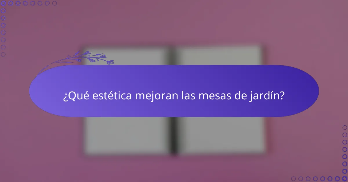 ¿Qué estética mejoran las mesas de jardín?