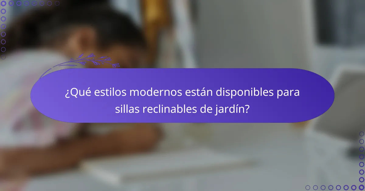 ¿Qué estilos modernos están disponibles para sillas reclinables de jardín?
