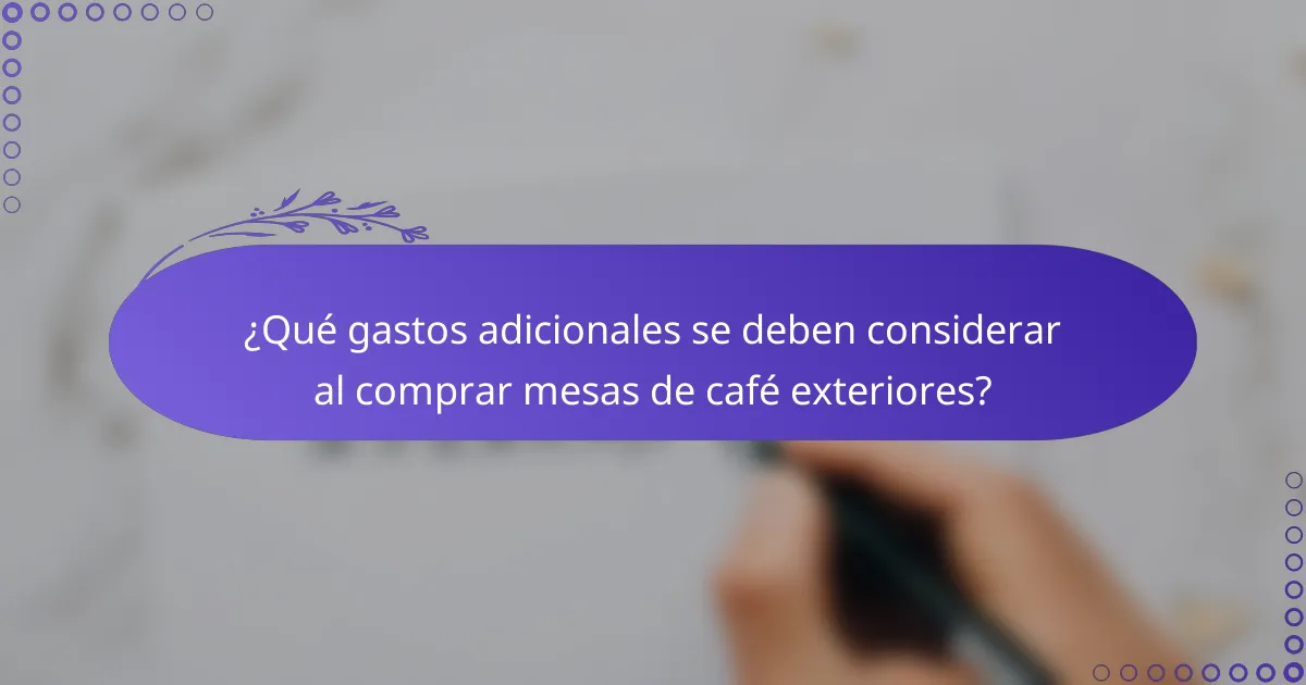 ¿Qué gastos adicionales se deben considerar al comprar mesas de café exteriores?