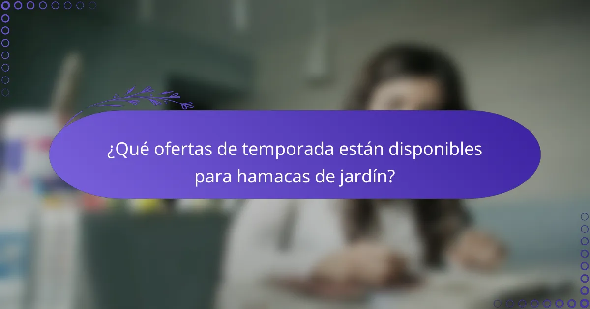 ¿Qué ofertas de temporada están disponibles para hamacas de jardín?