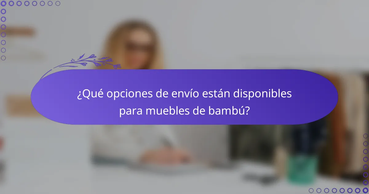 ¿Qué opciones de envío están disponibles para muebles de bambú?