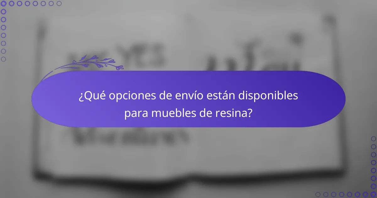 ¿Qué opciones de envío están disponibles para muebles de resina?