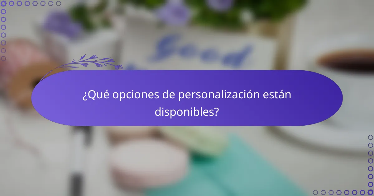 ¿Qué opciones de personalización están disponibles?