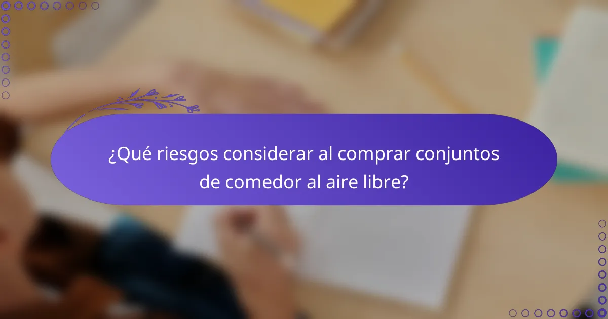 ¿Qué riesgos considerar al comprar conjuntos de comedor al aire libre?