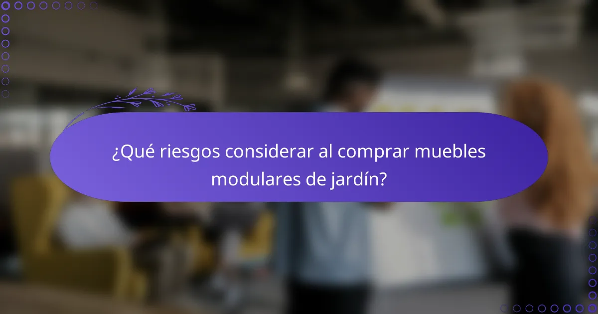¿Qué riesgos considerar al comprar muebles modulares de jardín?