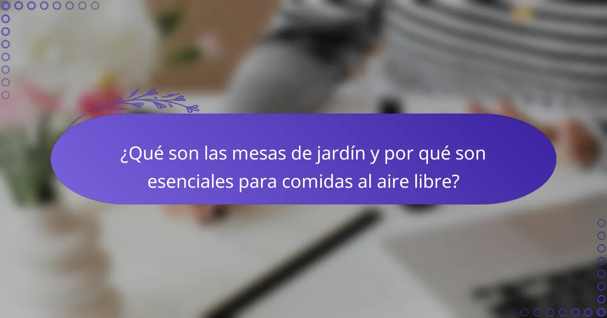 ¿Qué son las mesas de jardín y por qué son esenciales para comidas al aire libre?