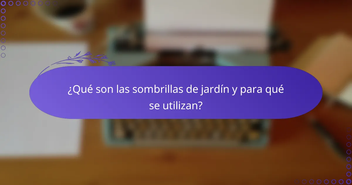 ¿Qué son las sombrillas de jardín y para qué se utilizan?