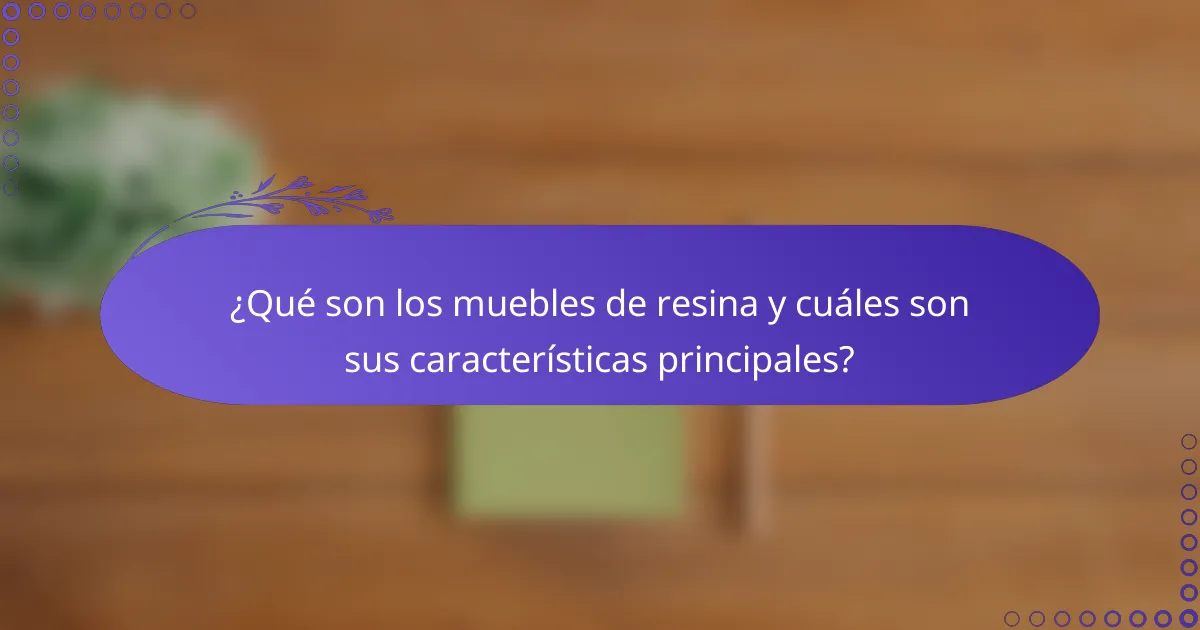 ¿Qué son los muebles de resina y cuáles son sus características principales?