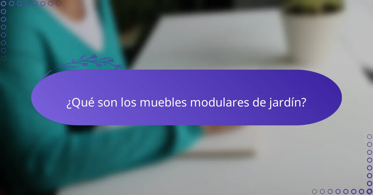 ¿Qué son los muebles modulares de jardín?